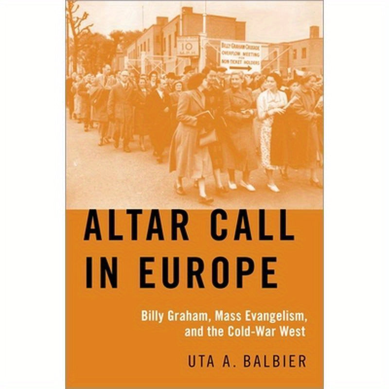 Altar Call in Europe: Billy Graham, Mass Evangelism, and the Cold-War West