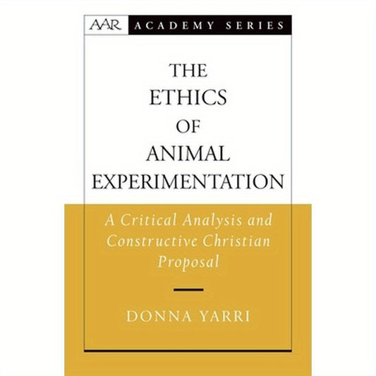 The Ethics of Animal Experimentation: A Critical Analysis and Constructive Christian Proposal