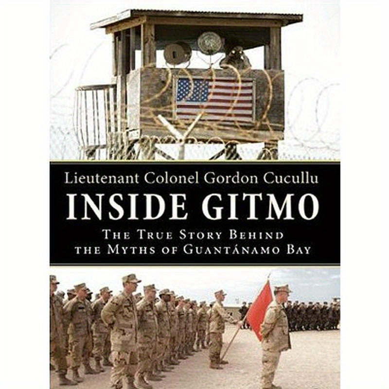 Inside Gitmo: The True Story Behind the Myths of Guantanamo Bay