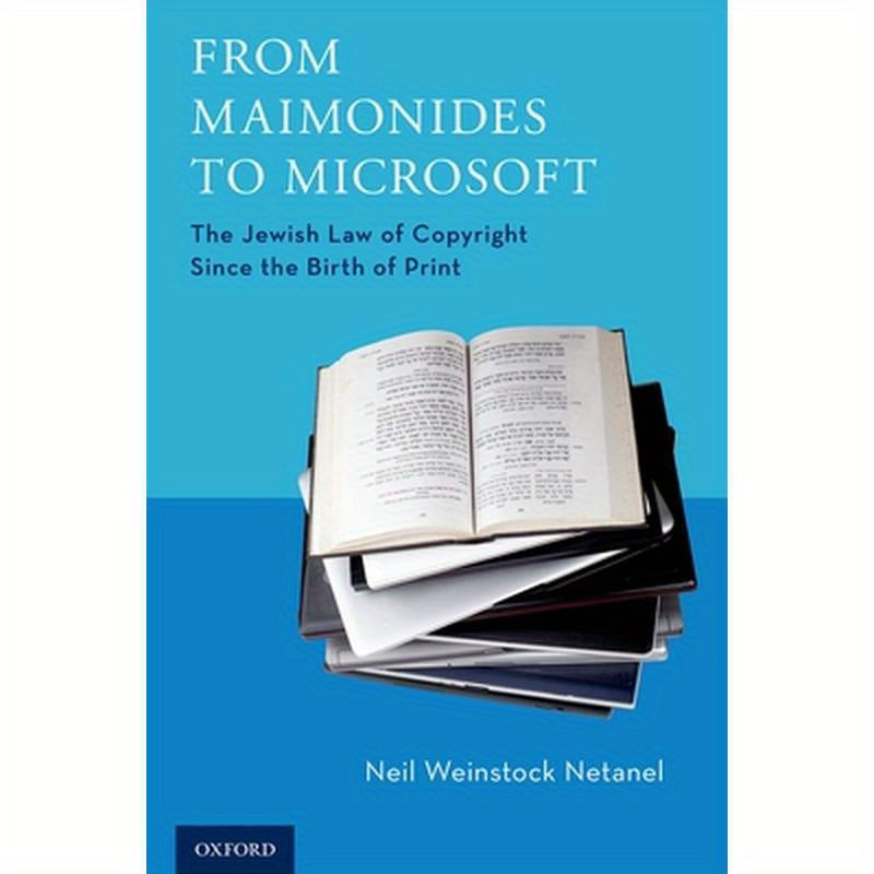 From Maimonides to Microsoft: The Jewish Law of Copyright Since the Birth of Print