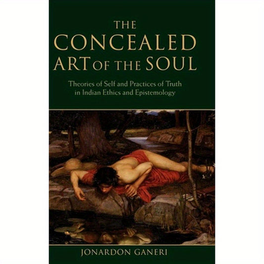 The Concealed Art of the Soul: Theories of the Self and Practices of Truth in Indian Ethics and Epistemology