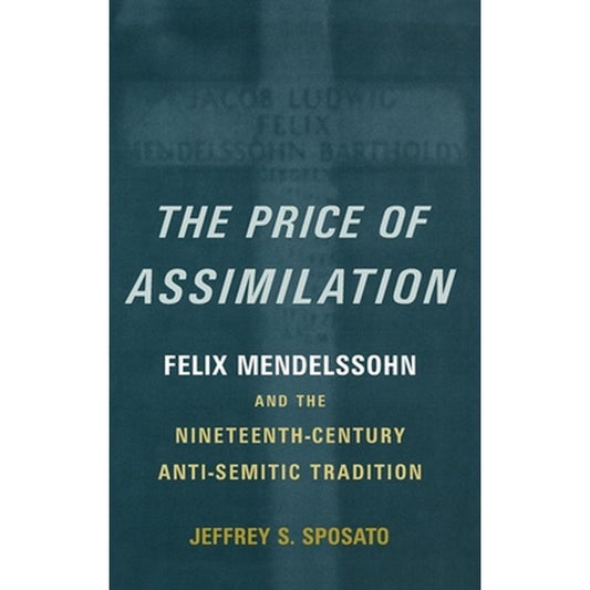 The Price of Assimilation: Felix Mendelssohn and the Nineteenth-Century Anti-Semitic Tradition