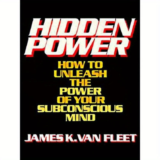Hidden Power: How to Unleash the Power of Your Subconscious Mind