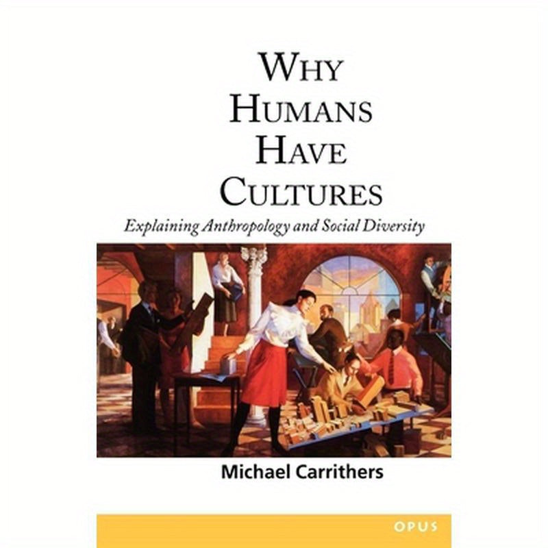 Why Humans Have Cultures: Explaining Anthropology and Social Diversity