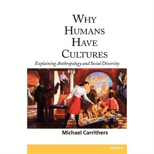 Why Humans Have Cultures: Explaining Anthropology and Social Diversity