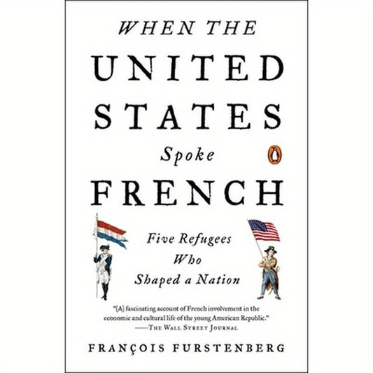 When the United States Spoke French: Five Refugees Who Shaped a Nation