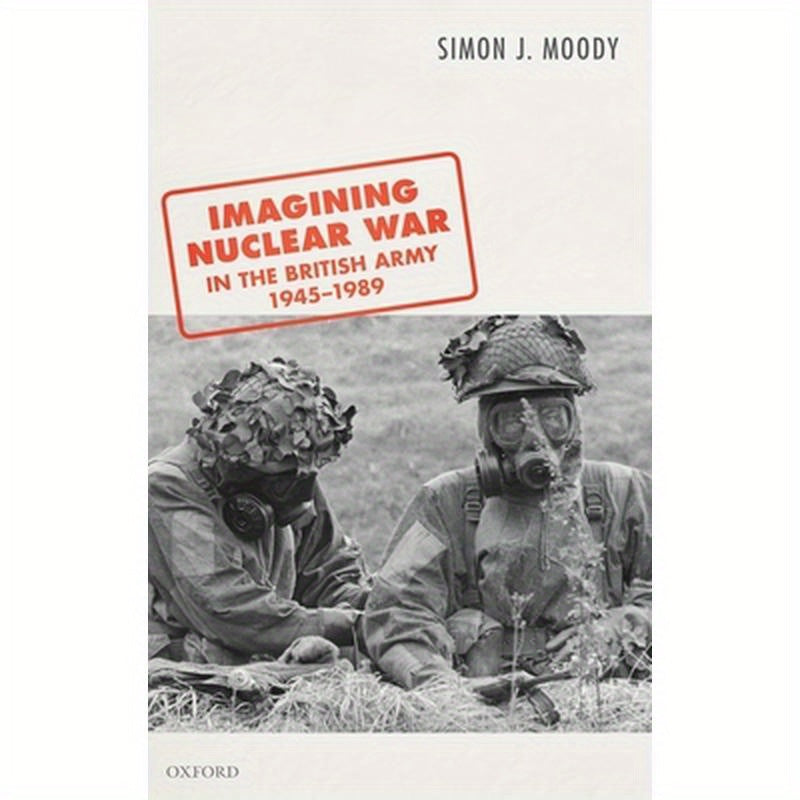 Imagining Nuclear War in the British Army, 1945-1989