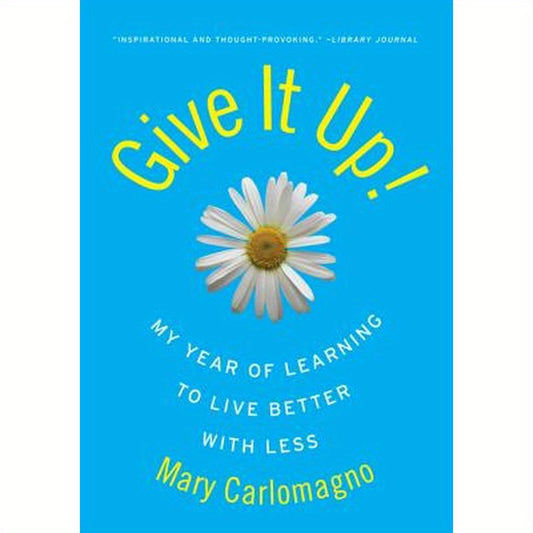 Give It Up!: My Year of Learning to Live Better with Less