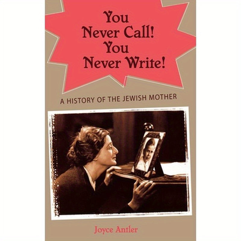 You Never Call! You Never Write!: A History of the Jewish Mother