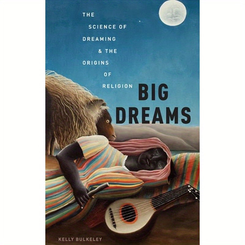 Big Dreams: The Science of Dreaming and the Origins of Religion