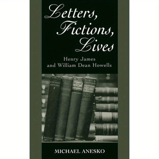 Letters, Fictions, Lives: Henry James & William Dean Howells