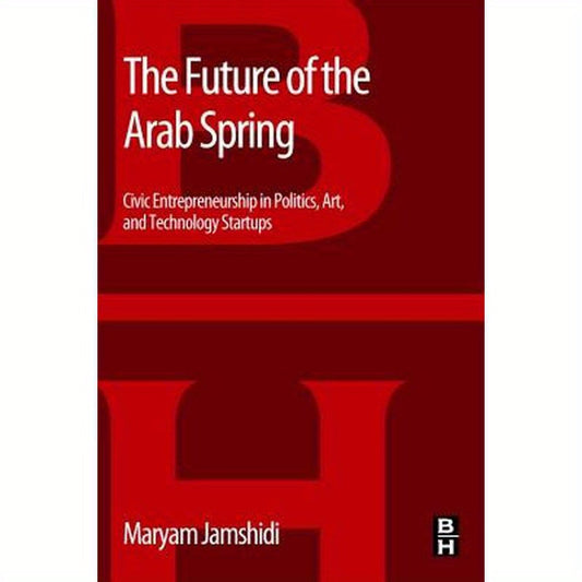 The Future of the Arab Spring: Civic Entrepreneurship in Politics, Art, and Technology Startups