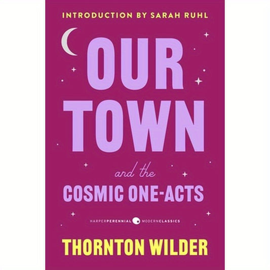 Our Town and the Cosmic One-Acts: The Long Christmas Dinner, the Happy Journey to Trenton and Camden, and Pullman Car Hiawatha