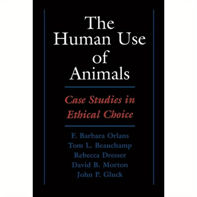 The Human Use of Animals: Case Studies in Ethical Choice