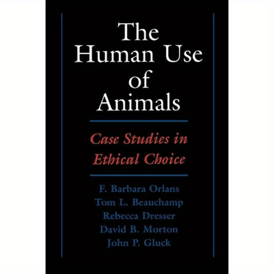 The Human Use of Animals: Case Studies in Ethical Choice