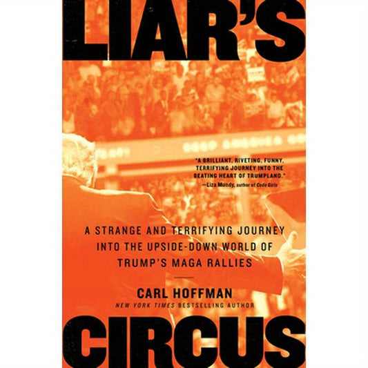 Liar's Circus: A Strange and Terrifying Journey Into the Upside-Down World of Trump's Maga Rallies