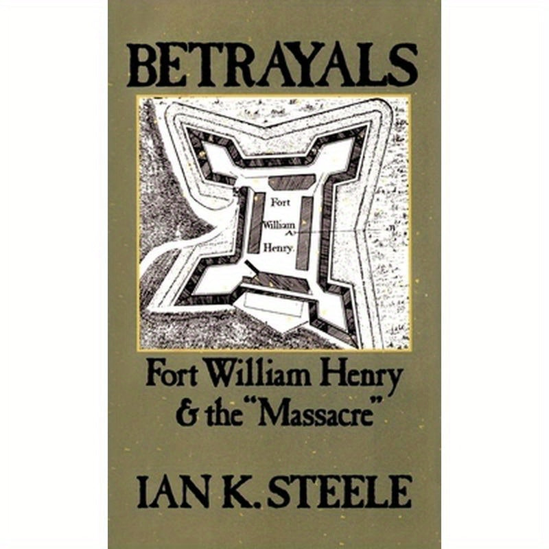 Betrayals: Fort William Henry and the "Massacre"