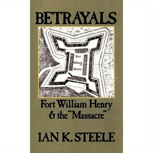 Betrayals: Fort William Henry and the "Massacre"
