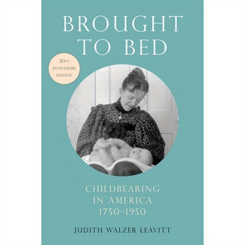 Brought to Bed: Childbearing in America, 1750-1950, 30th Anniversary Edition