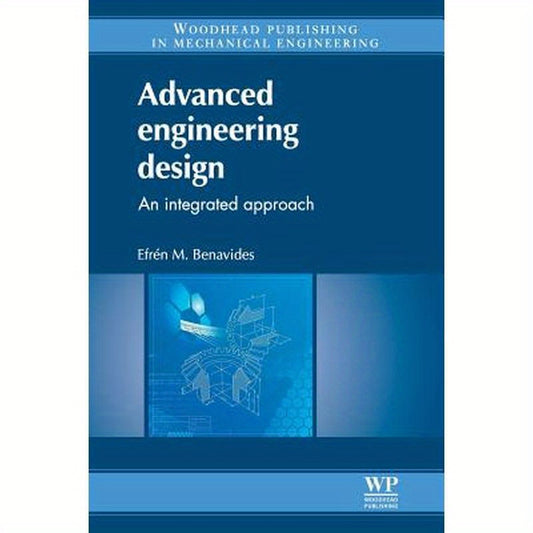 Advanced Engineering Design: An Integrated Approach