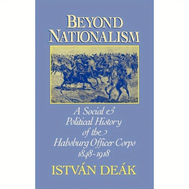 Beyond Nationalism: A Social and Political History of the Habsburg Officer Corps, 1848-1918