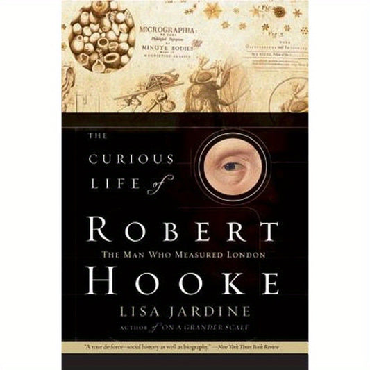 The Curious Life of Robert Hooke: The Man Who Measured London