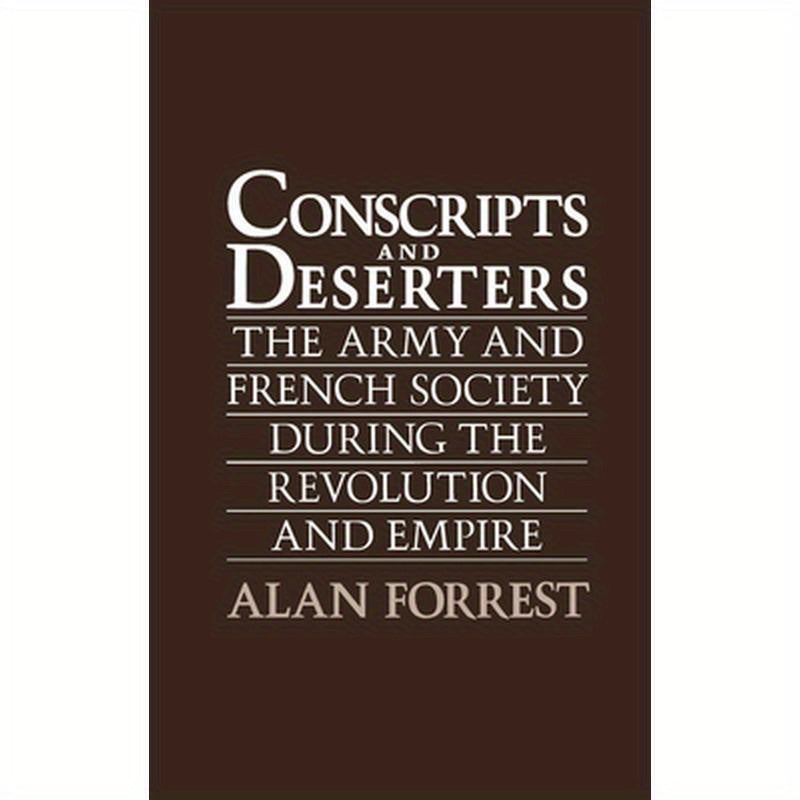 Conscripts and Deserters: The Army and French Society During the Revolution and Empire