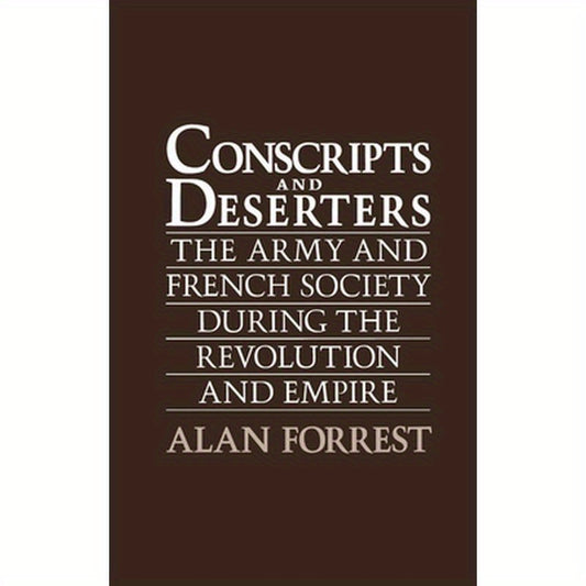 Conscripts and Deserters: The Army and French Society During the Revolution and Empire