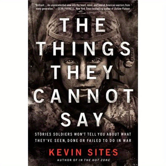 The Things They Cannot Say: Stories Soldiers Won't Tell You about What They've Seen, Done or Failed to Do in War