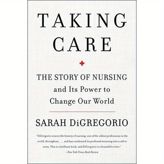 Taking Care: The Story of Nursing and Its Power to Change Our World