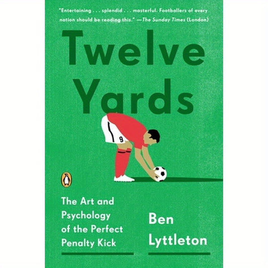 Twelve Yards: The Art and Psychology of the Perfect Penalty Kick