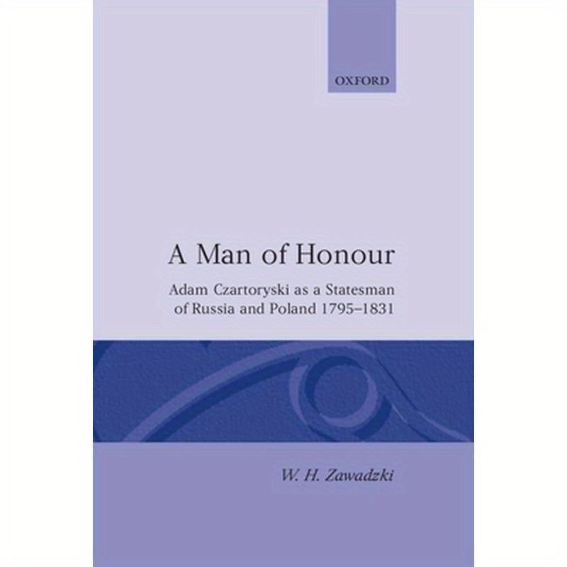 A Man of Honour: Adam Czartoryski as a Statesman of Russia and Poland 1795-1831