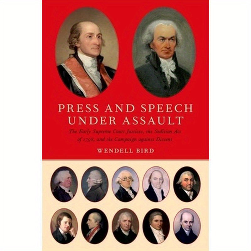 Press and Speech Under Assault: The Early Supreme Court Justices, the Sedition Act of 1798, and the Campaign Against Dissent
