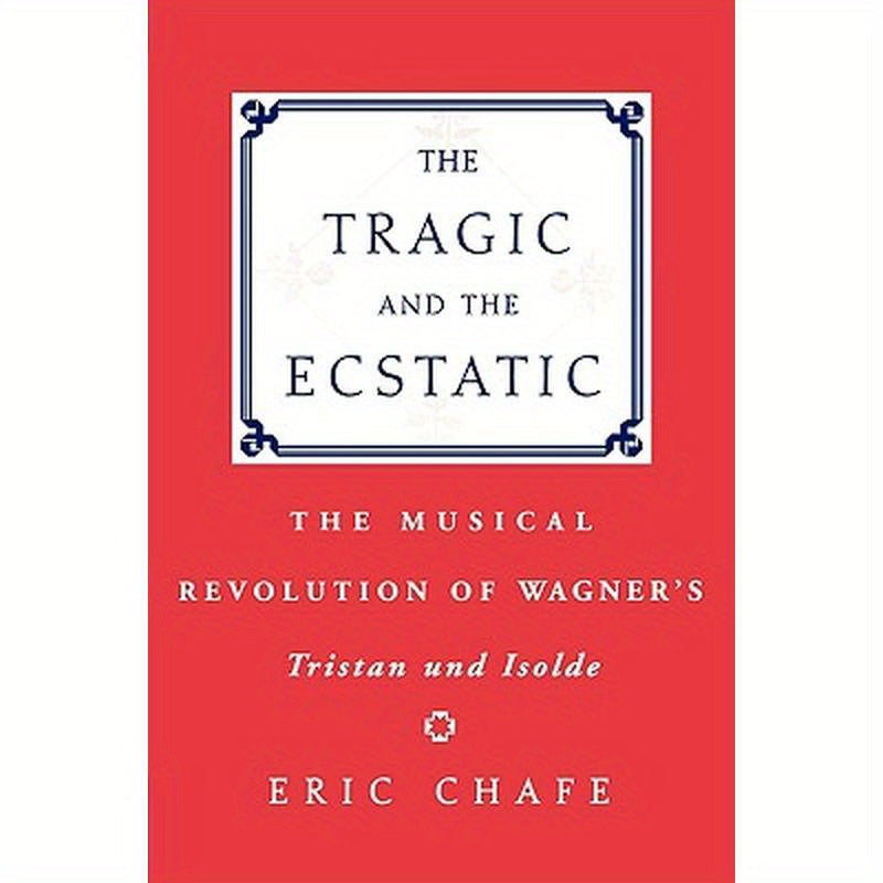 The Tragic and the Ecstatic: The Musical Revolution of Wagner's Tristan and Isolde