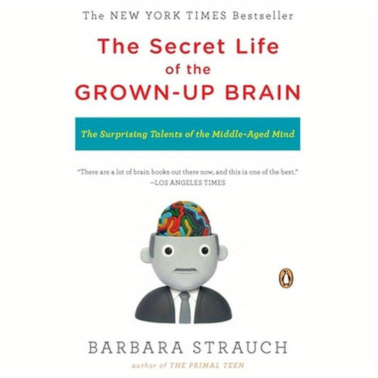 The Secret Life of the Grown-Up Brain: The Surprising Talents of the Middle-Aged Mind