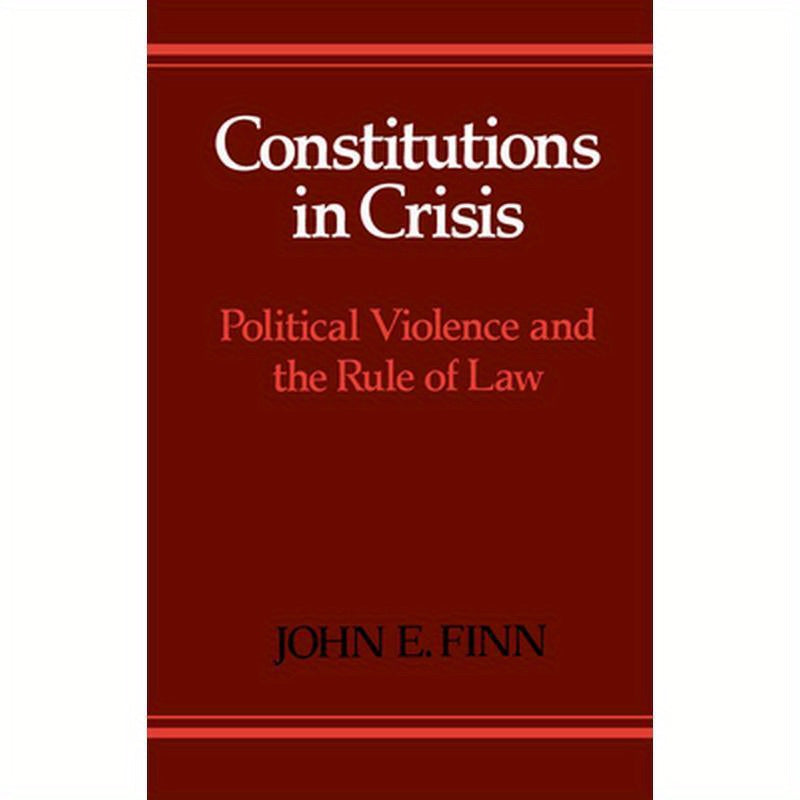 Constitutions in Crisis: Political Violence and the Rule of Law