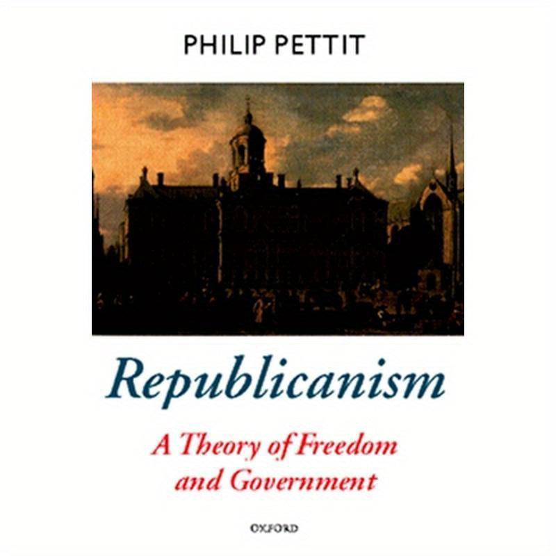 Republicanism: A Theory of Freedom and Government