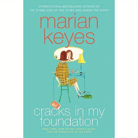 Cracks in My Foundation: Bags, Trips, Make-Up Tips, Charity, Glory, and the Darker Side of the Story: Essays and Stories by Marian Keyes