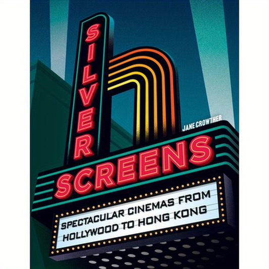 Silver Screens: Spectacular Cinemas from Hollywood to Hong Kong