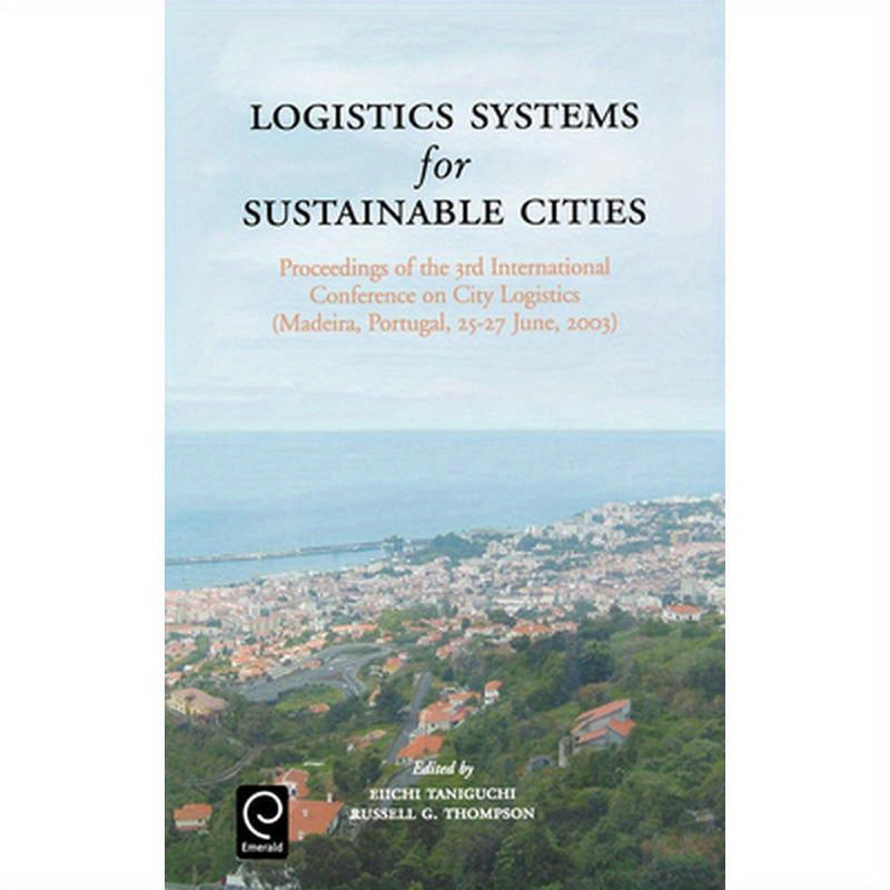 Logistics Systems for Sustainable Cities: Proceedings of the 3rd International Conference on City Logistics (Madeira, Portugal, 25-27 June, 2003)