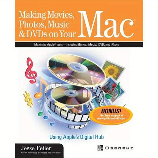 Making Movies, Photos, Music, & DVDs on Your Mac: Using Apple's Digital Hub