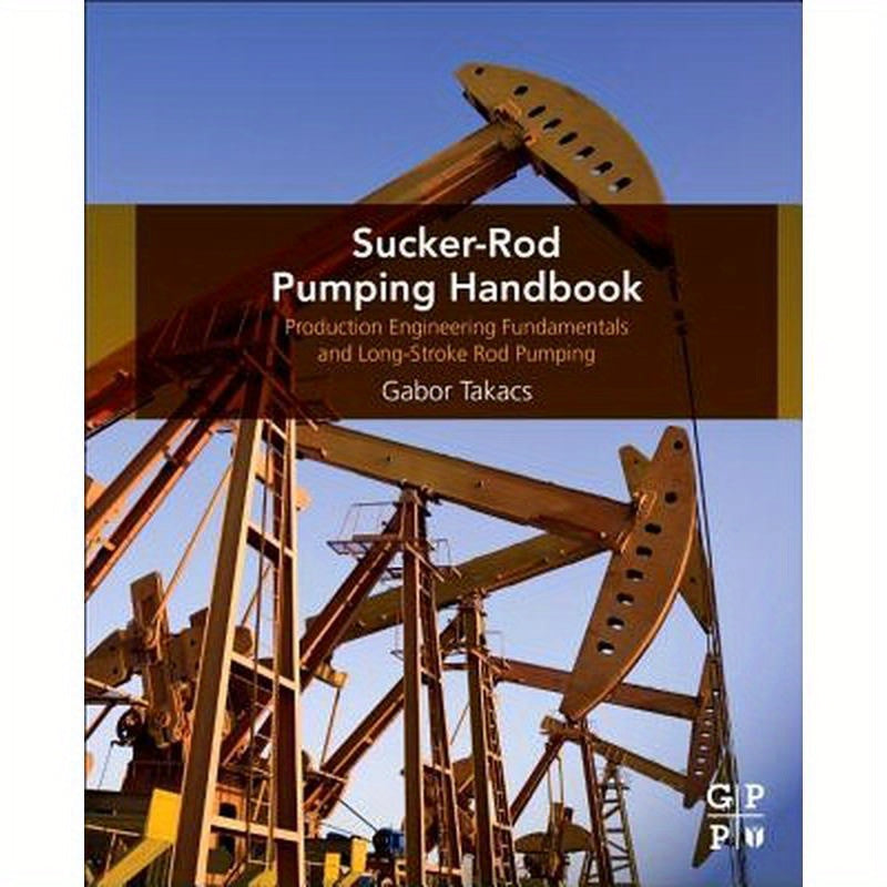 Sucker-Rod Pumping Handbook: Production Engineering Fundamentals and Long-Stroke Rod Pumping