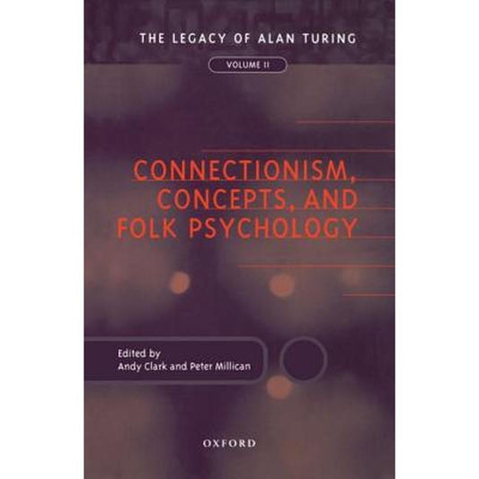 Connectionism, Concepts, and Folk Psychology: The Legacy of Alan Turing, Volume II