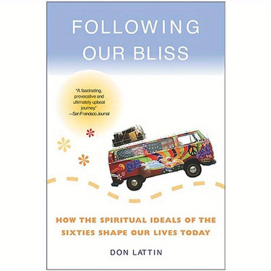 Following Our Bliss: How the Spiritual Ideals of the Sixties Shape Our Lives Today