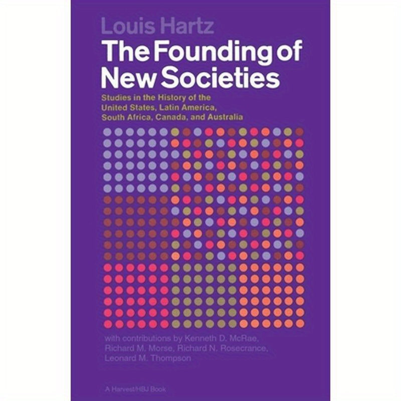 The Founding of New Societies: Studies in the History of the United States, Latin America, South Africa, Canada, and Australia