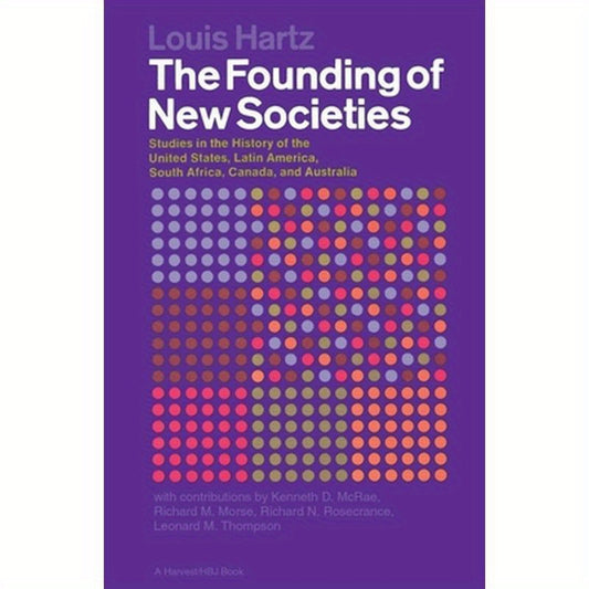 The Founding of New Societies: Studies in the History of the United States, Latin America, South Africa, Canada, and Australia