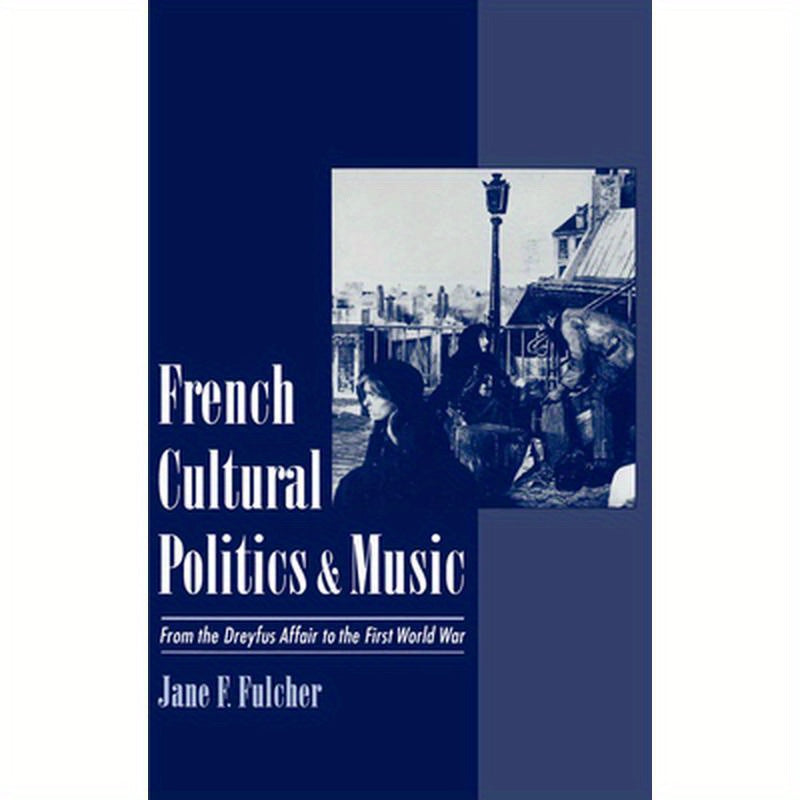 French Cultural Politics & Music: From the Dreyfus Affair to the First World War