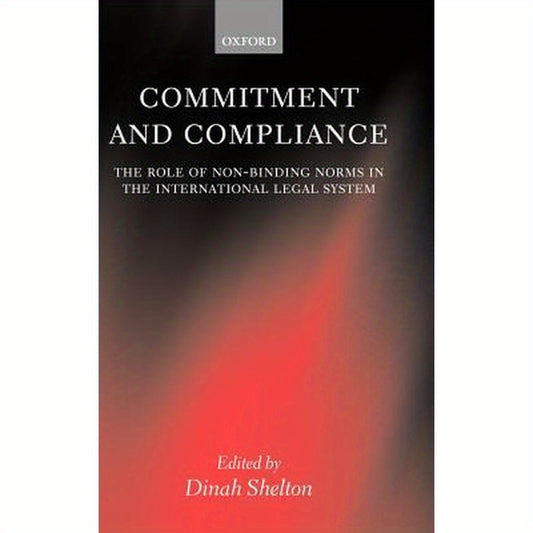 Commitment and Compliance: The Role of Non-Binding Norms in the International Legal System