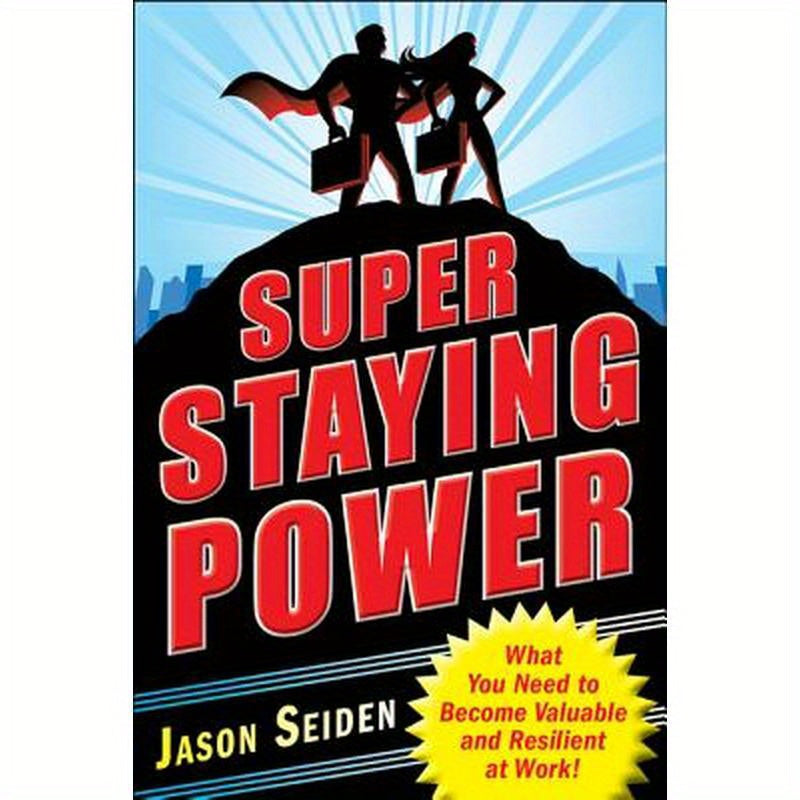 Super Staying Power: What You Need to Become Valuable and Resilient at Work
