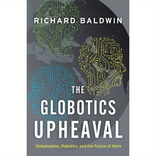 Globotics Upheaval: Globalization, Robotics, and the Future of Work